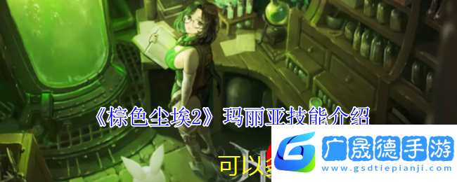 棕色塵埃2瑪麗亞角色技能深度解析